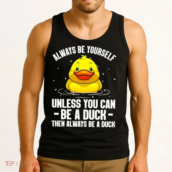 Always Be Yoursekf Always Be A Duck Funny Cute Duck Tank Top