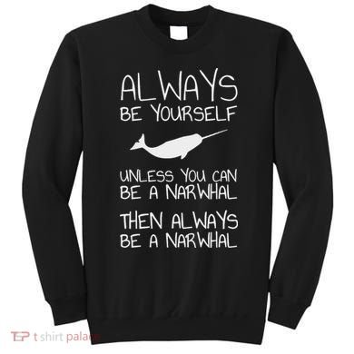 Always Be Yourself Unless You Can Be Narwhal Sweatshirt