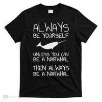 Always Be Yourself Unless You Can Be Narwhal T-Shirt thumb 0