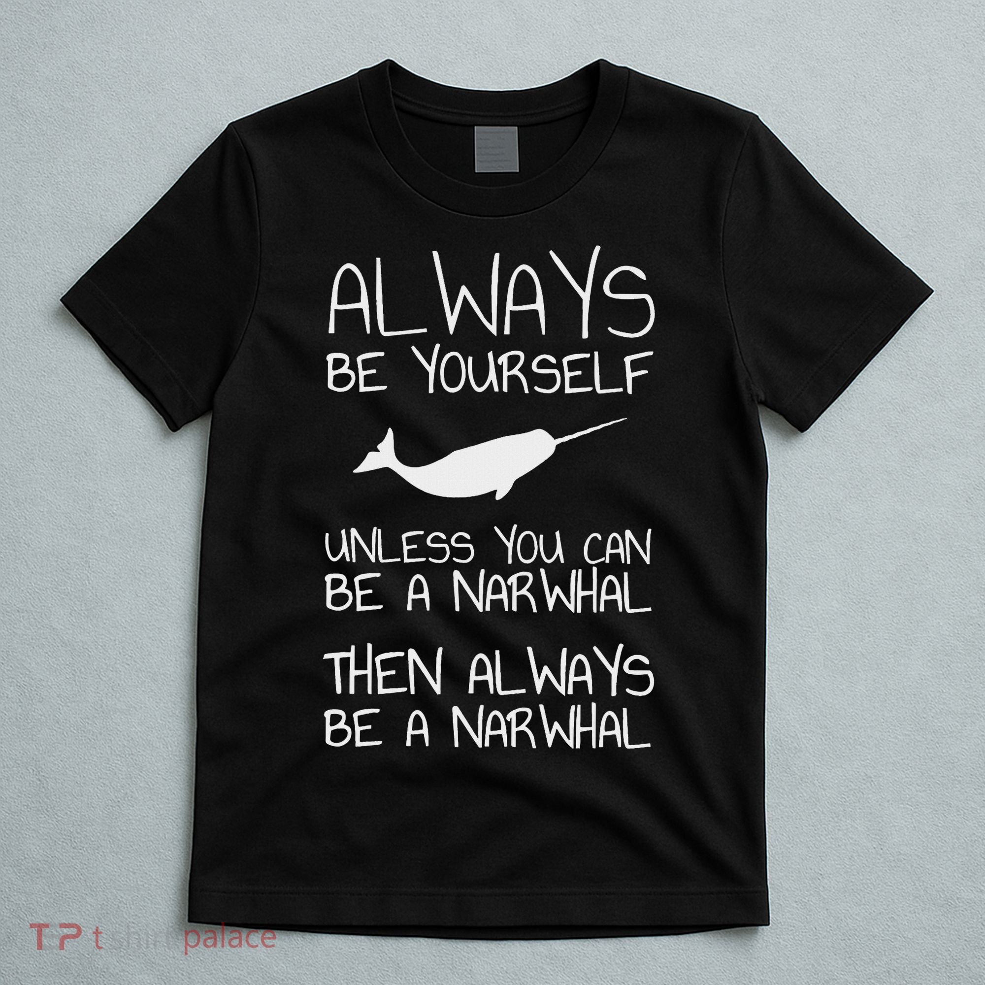 Always Be Yourself Unless You Can Be Narwhal T-Shirt