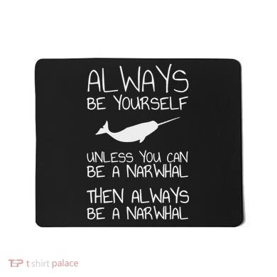 Always Be Yourself Unless You Can Be Narwhal Mousepad