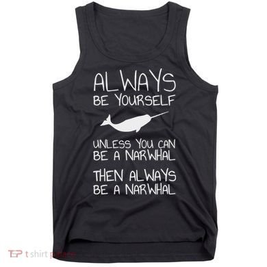 Always Be Yourself Unless You Can Be Narwhal Tank Top