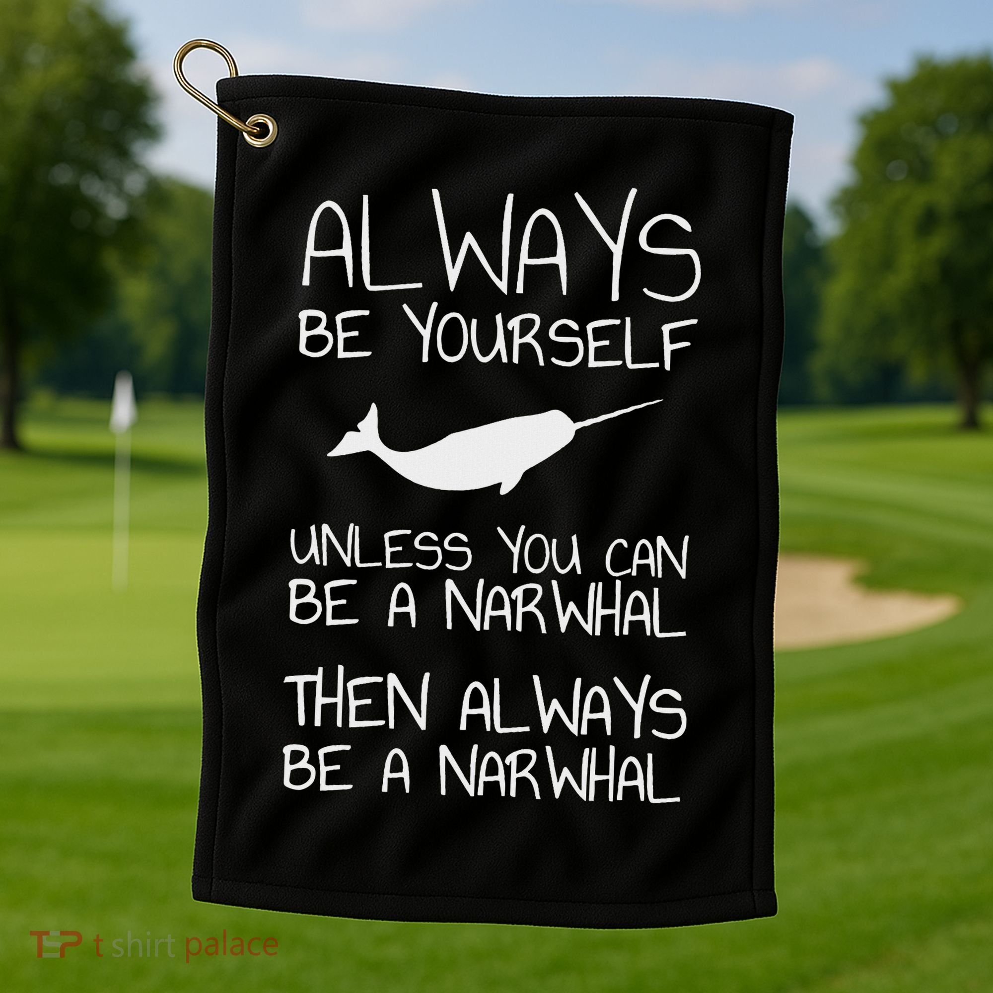 Always Be Yourself Unless You Can Be Narwhal Golf Towel