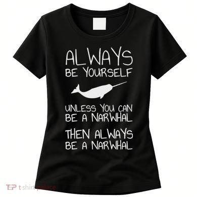 Always Be Yourself Unless You Can Be Narwhal Women's T-Shirt
