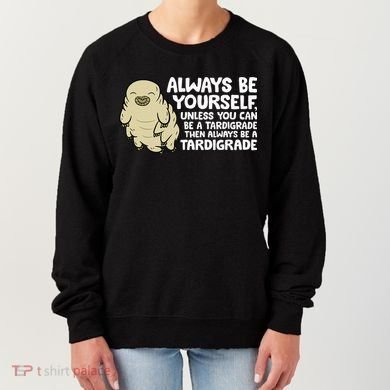 Always Be Yourself Unless You Can Be A Tardigrade Women's Sweatshirt