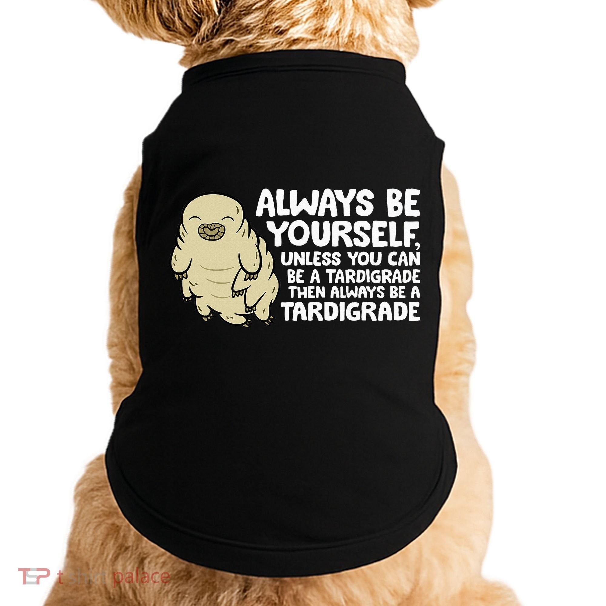 Always Be Yourself Unless You Can Be A Tardigrade Doggie Tank