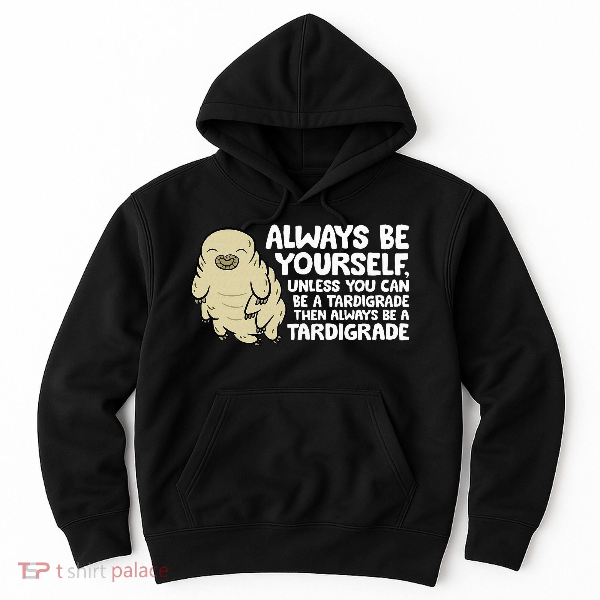 Always Be Yourself Unless You Can Be A Tardigrade Hoodie