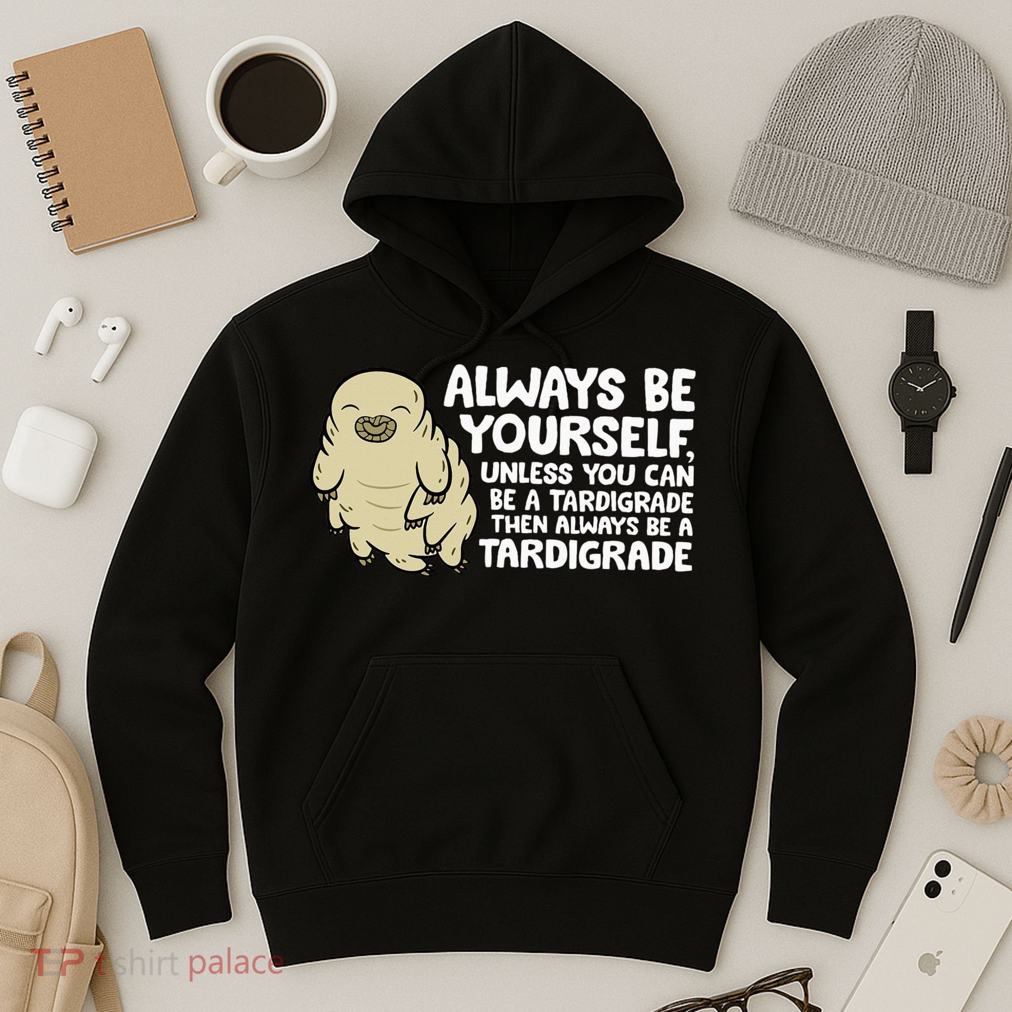 Always Be Yourself Unless You Can Be A Tardigrade Hoodie