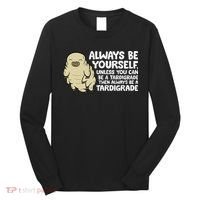 Always Be Yourself Unless You Can Be A Tardigrade Long Sleeve Shirt thumb 0