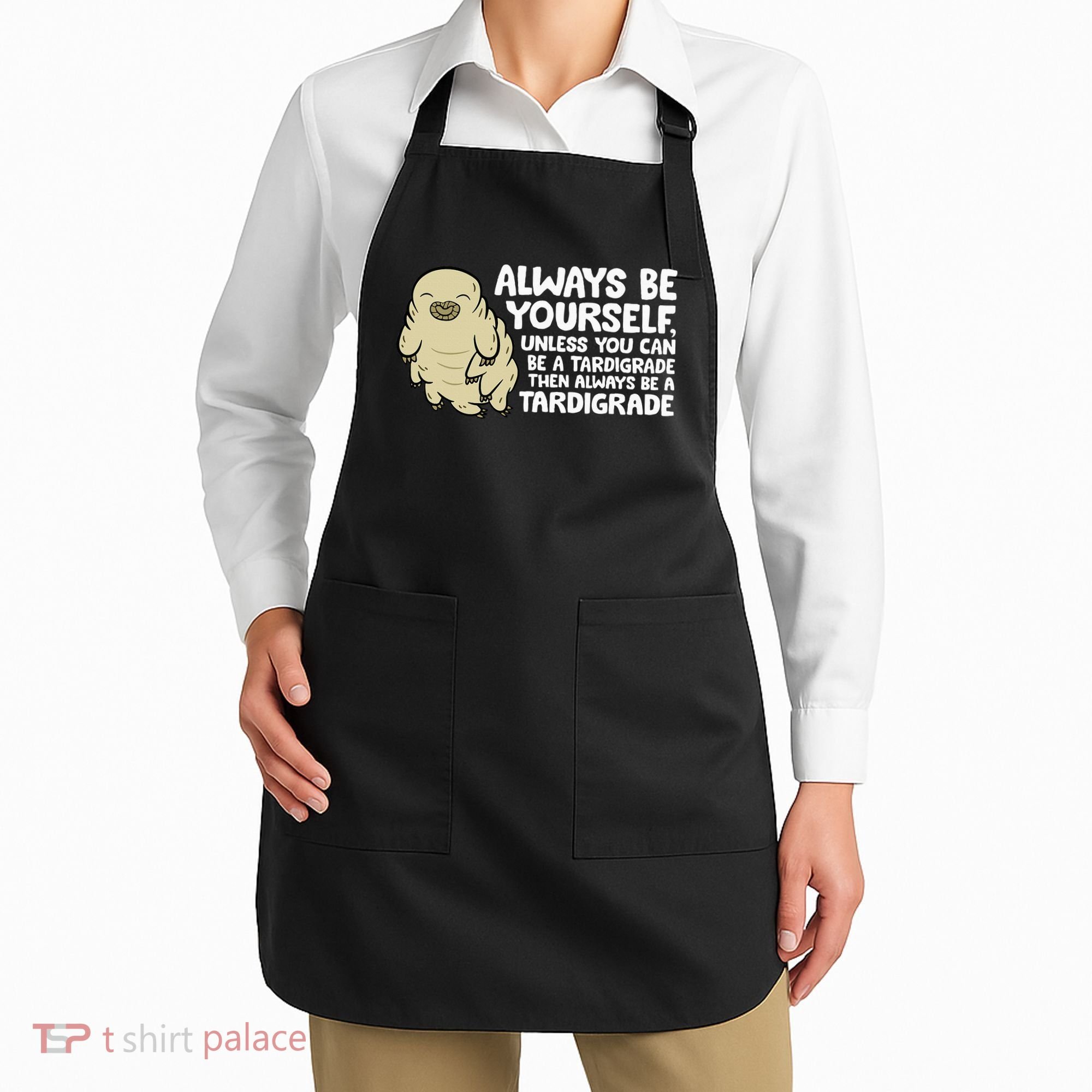 Always Be Yourself Unless You Can Be A Tardigrade Apron