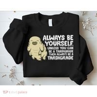 Always Be Yourself Unless You Can Be A Tardigrade Sweatshirt thumb 2