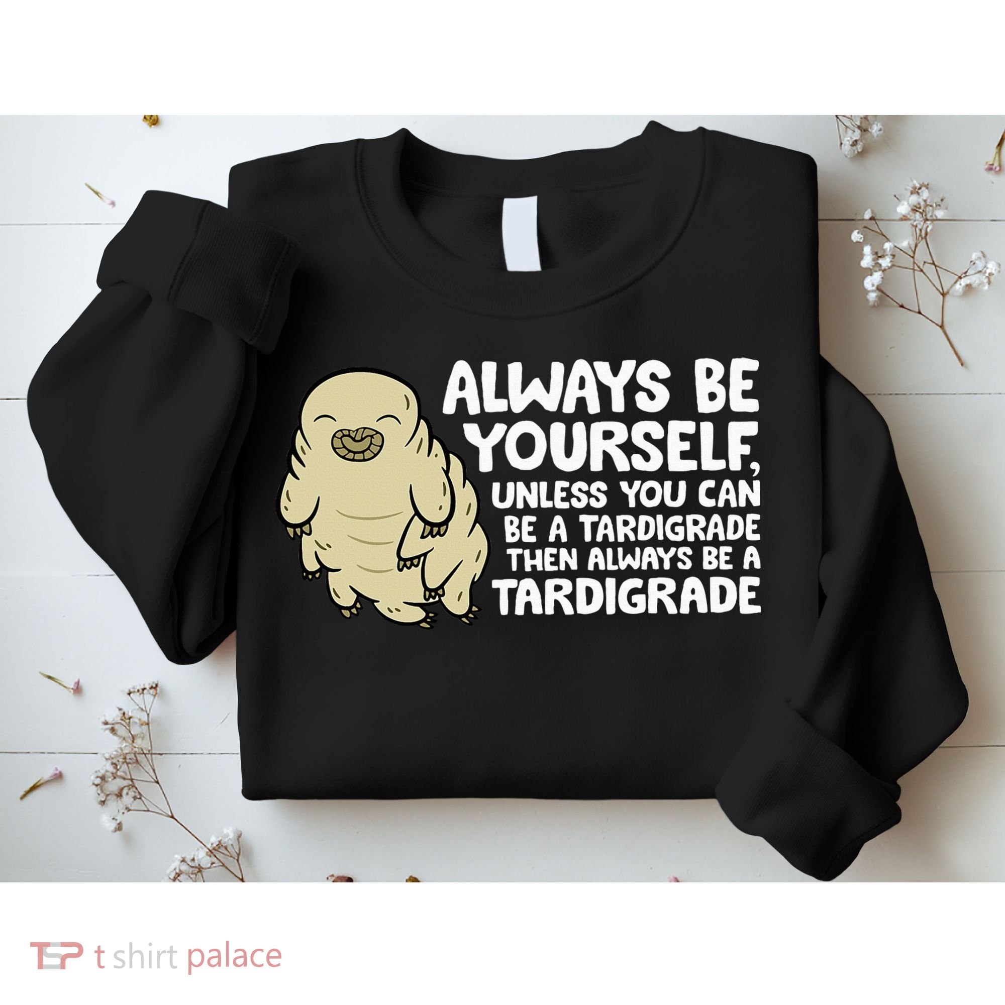 Always Be Yourself Unless You Can Be A Tardigrade Sweatshirt