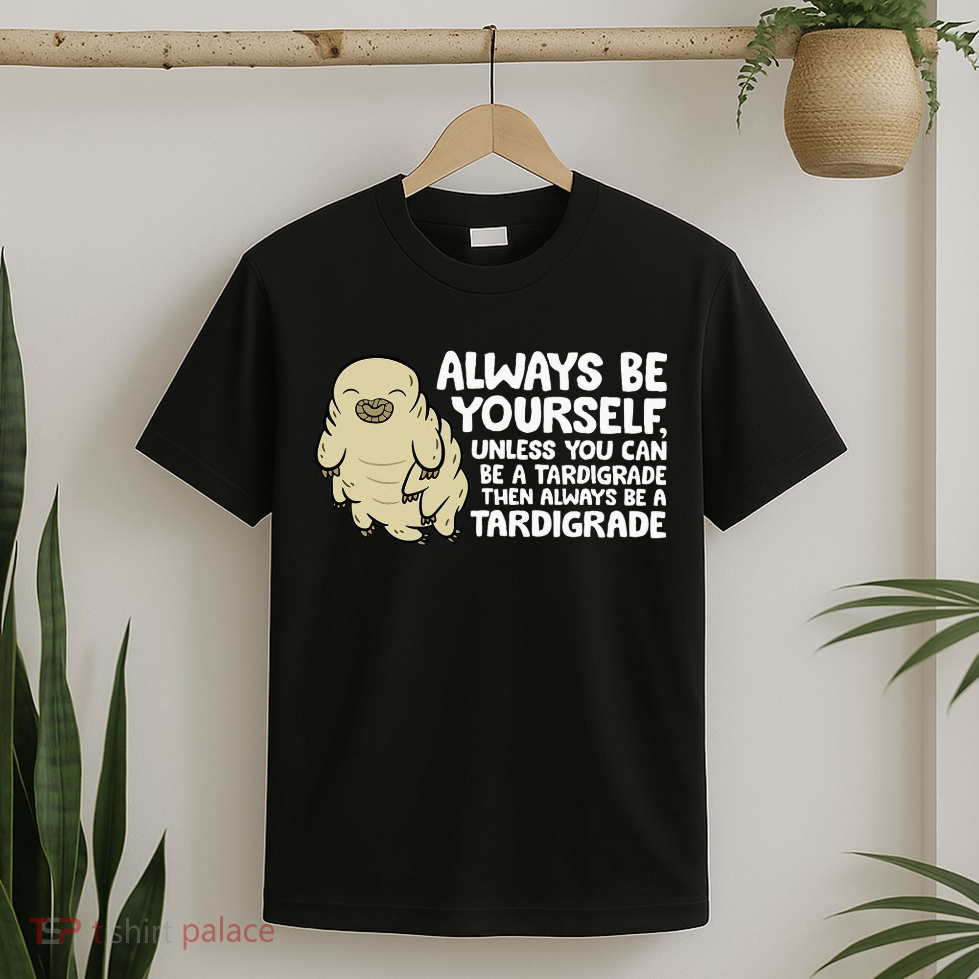 Always Be Yourself Unless You Can Be A Tardigrade T-Shirt