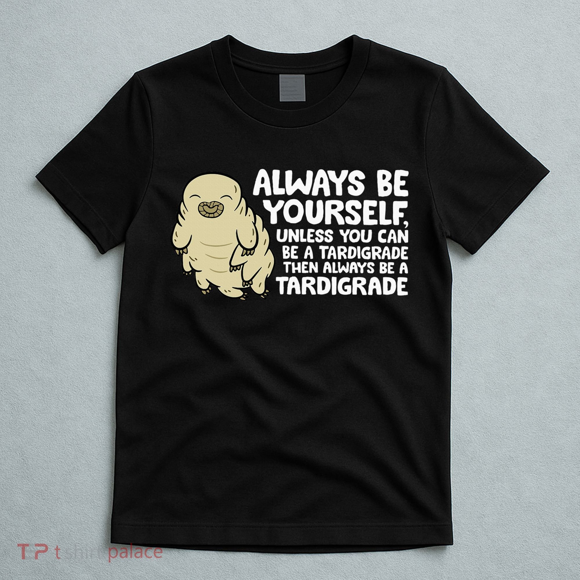 Always Be Yourself Unless You Can Be A Tardigrade T-Shirt