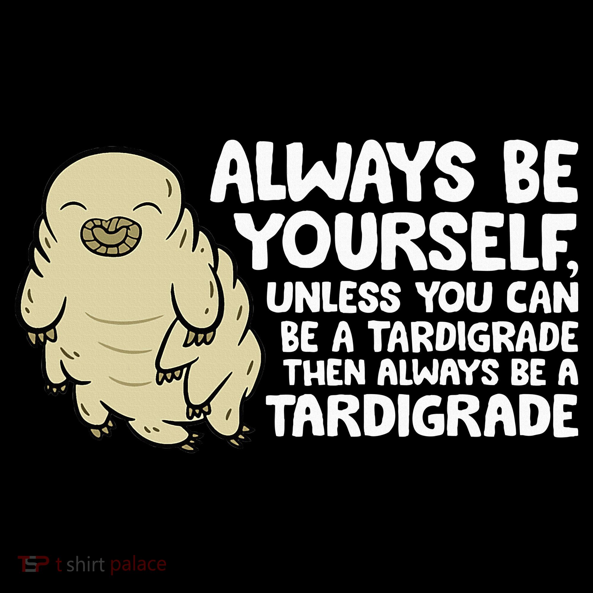 Always Be Yourself Unless You Can Be A Tardigrade T-Shirt
