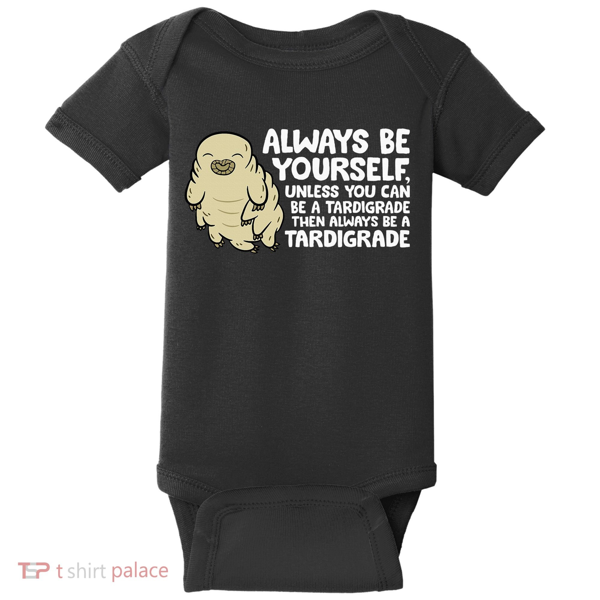 Always Be Yourself Unless You Can Be A Tardigrade Baby Bodysuit