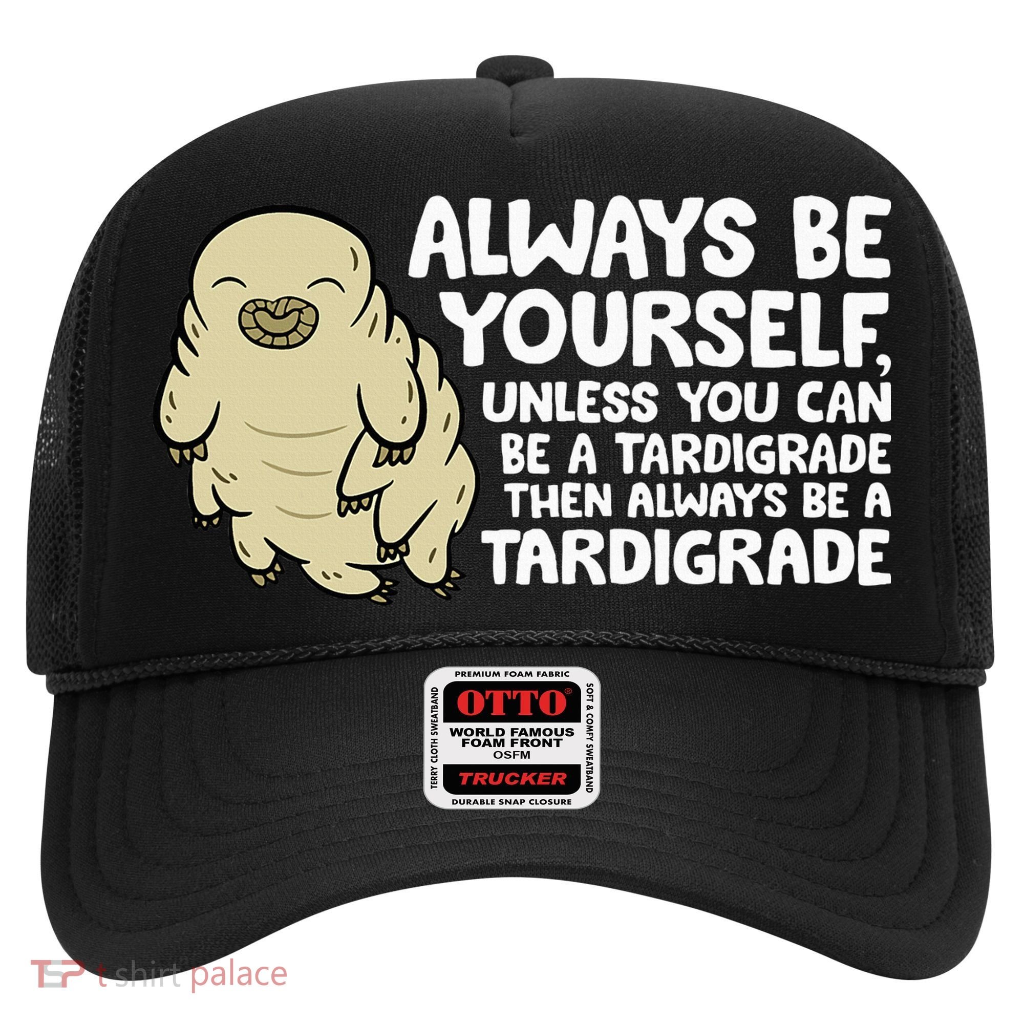 Always Be Yourself Unless You Can Be A Tardigrade Hat