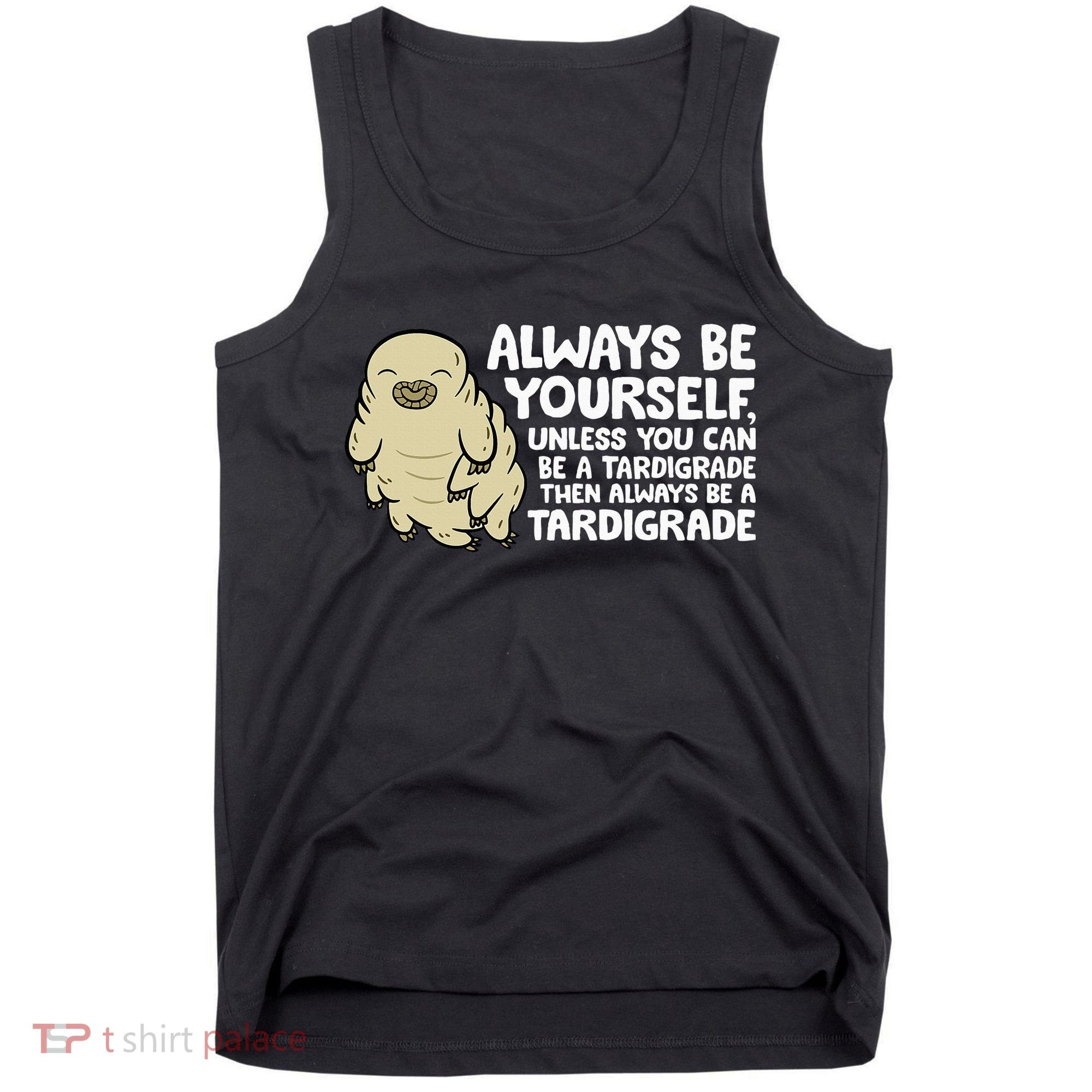 Always Be Yourself Unless You Can Be A Tardigrade Tank Top