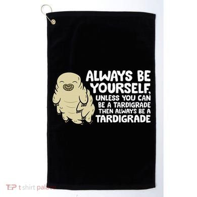 Always Be Yourself Unless You Can Be A Tardigrade Golf Towel