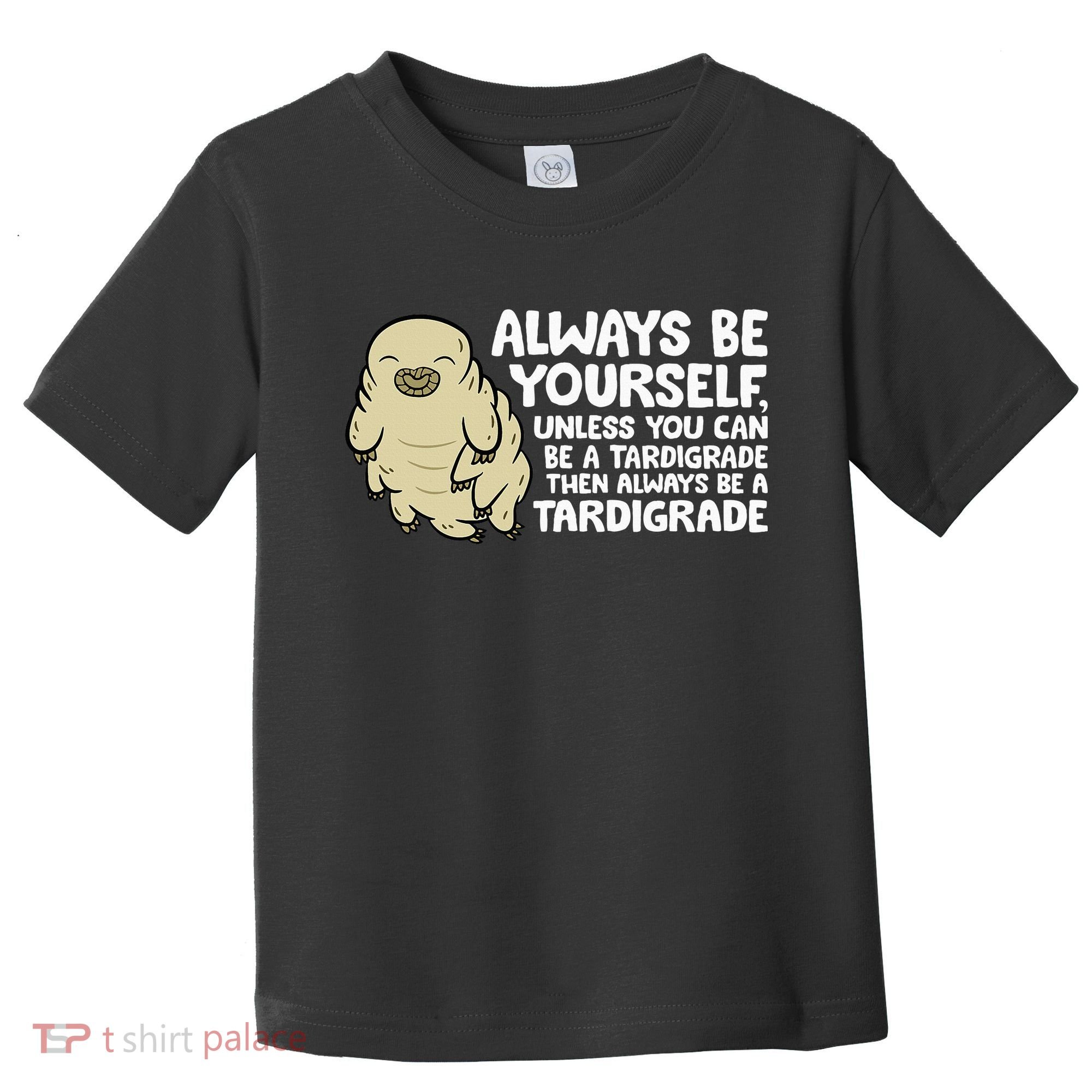 Always Be Yourself Unless You Can Be A Tardigrade Toddler T-Shirt