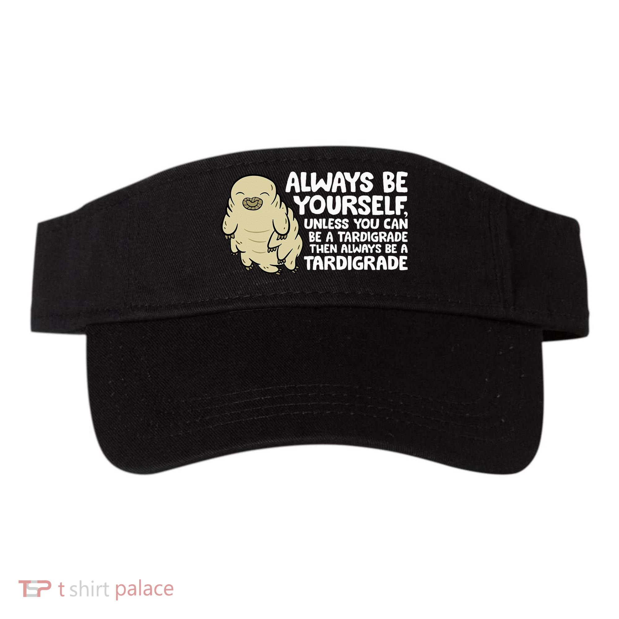 Always Be Yourself Unless You Can Be A Tardigrade Visor