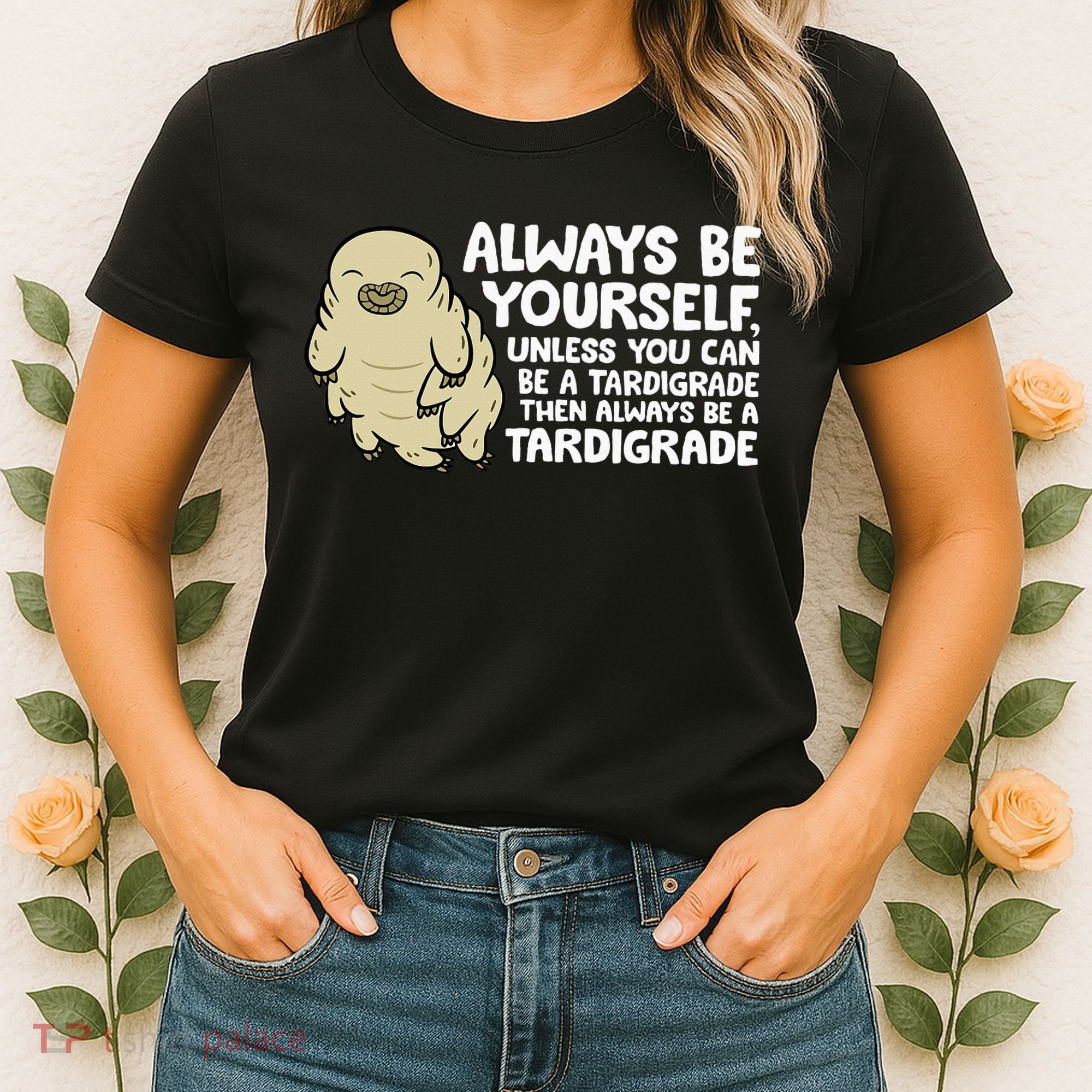 Always Be Yourself Unless You Can Be A Tardigrade Women's T-Shirt