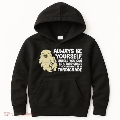 Always Be Yourself Unless You Can Be A Tardigrade Kids Hoodie