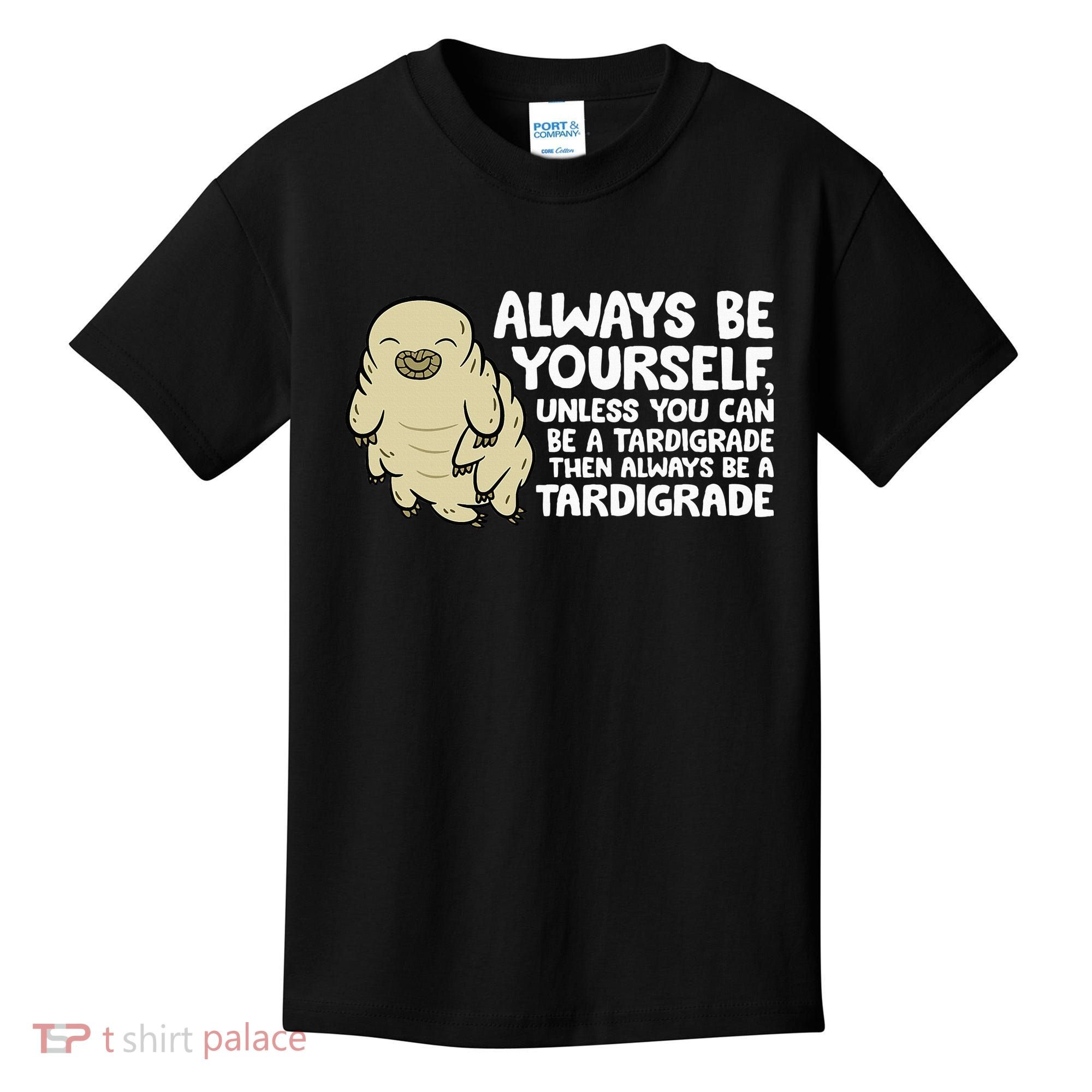 Always Be Yourself Unless You Can Be A Tardigrade Kids T-Shirt