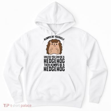 Always Be Yours Unless You Can Be A Hedgehog Cool Gift Hoodie