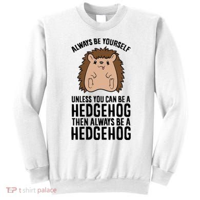 Always Be Yours Unless You Can Be A Hedgehog Cool Gift Sweatshirt