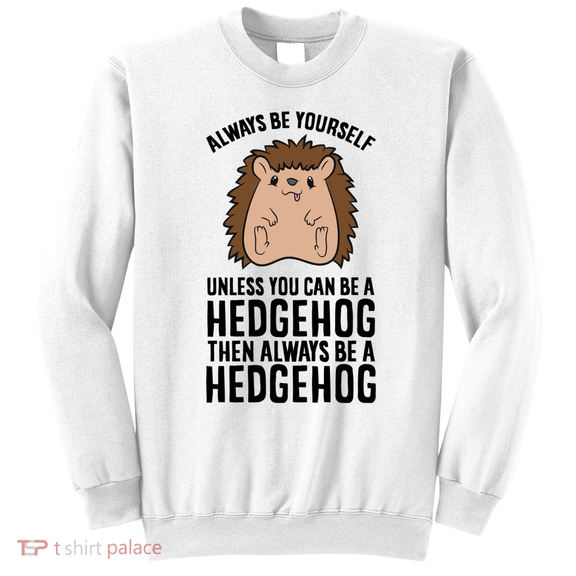 Always Be Yours Unless You Can Be A Hedgehog Cool Gift Sweatshirt