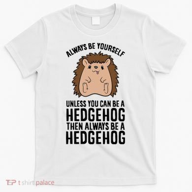 Always Be Yours Unless You Can Be A Hedgehog Cool Gift T-Shirt