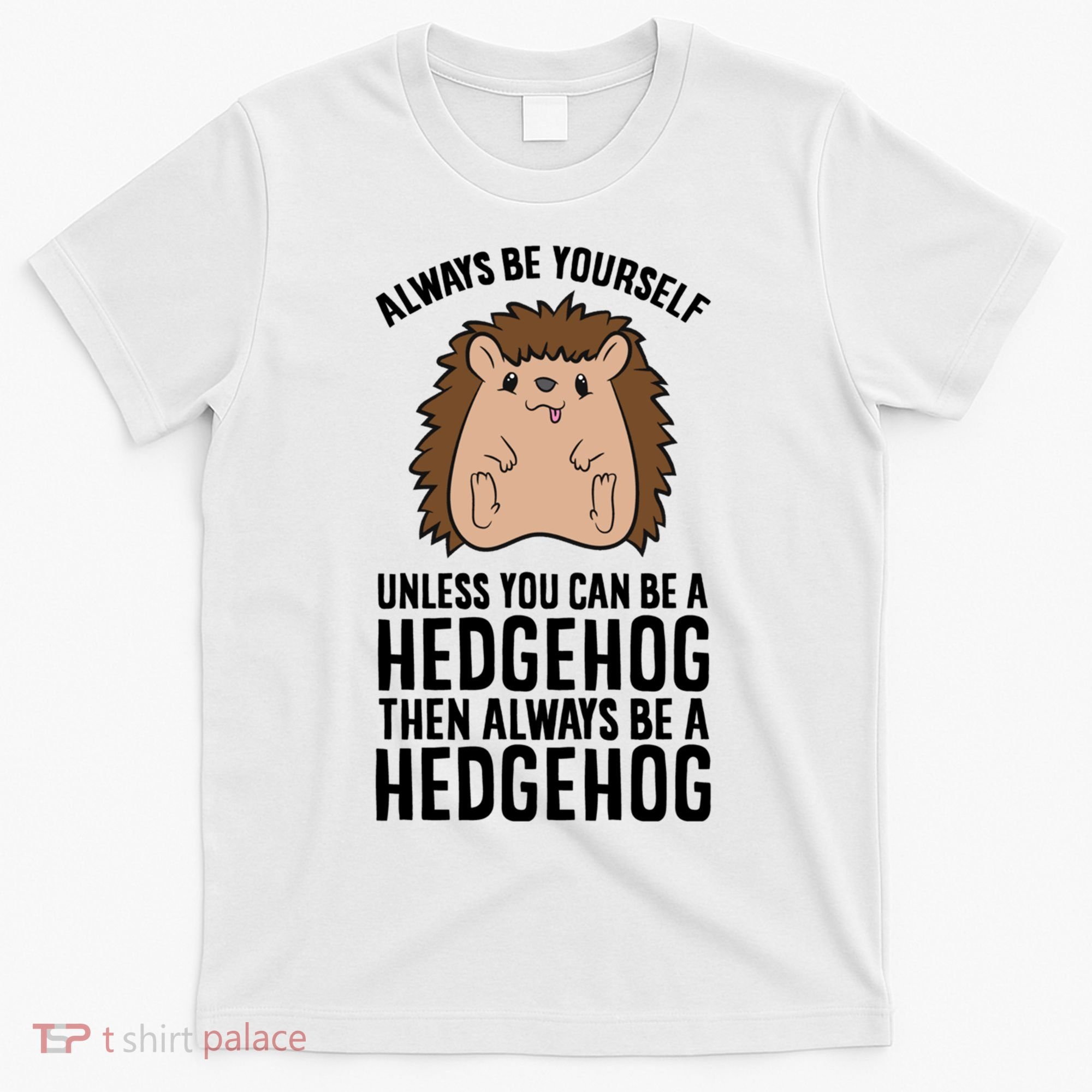 Always Be Yours Unless You Can Be A Hedgehog Cool Gift T-Shirt