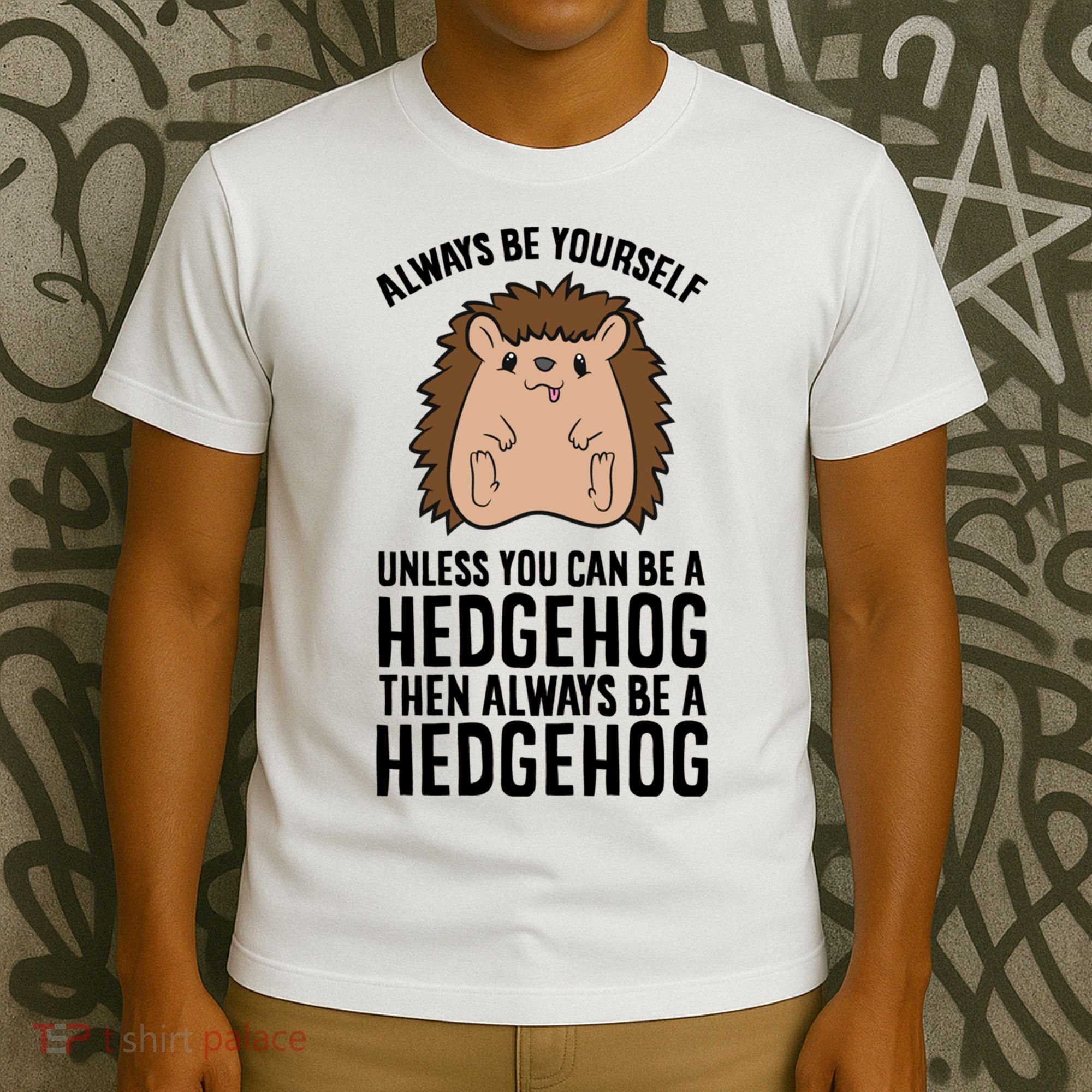 Always Be Yours Unless You Can Be A Hedgehog Cool Gift T-Shirt