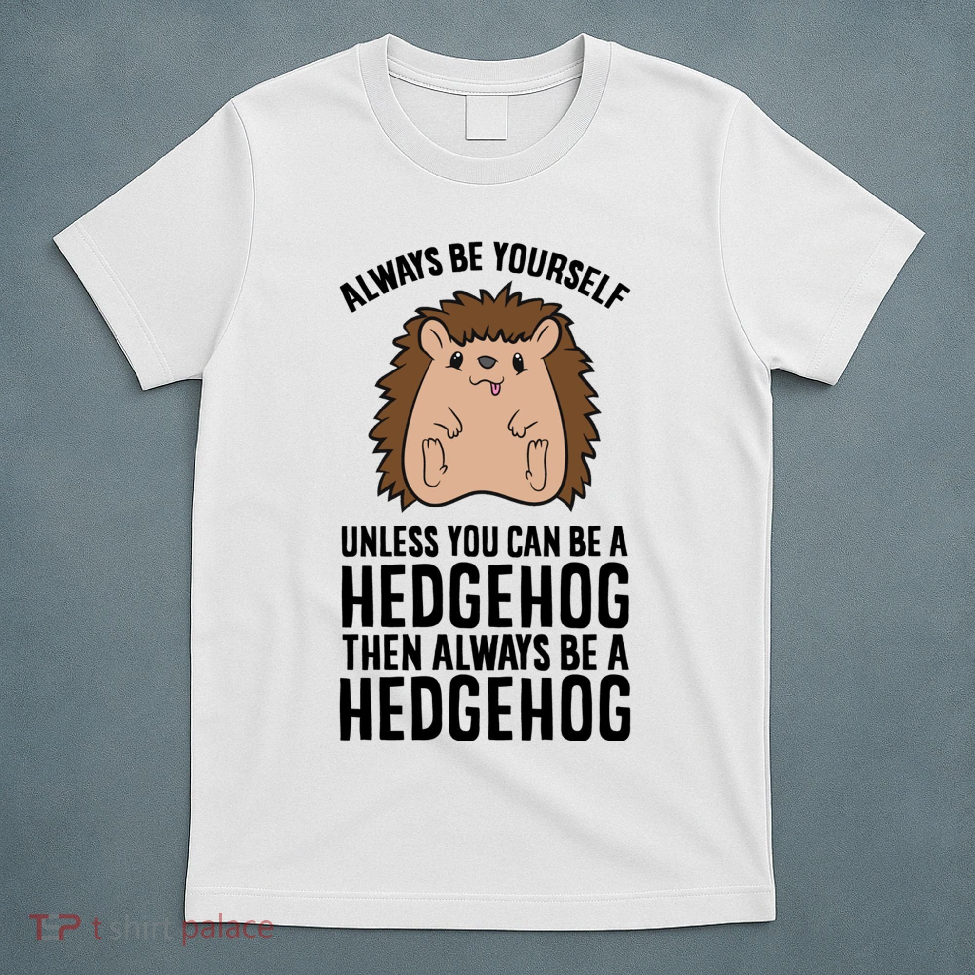 Always Be Yours Unless You Can Be A Hedgehog Cool Gift T-Shirt