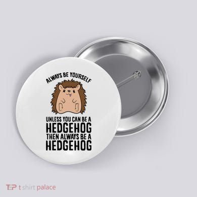 Always Be Yours Unless You Can Be A Hedgehog Cool Gift Button