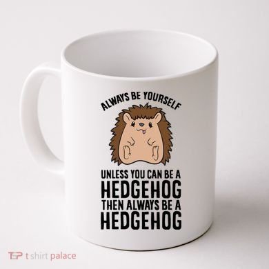 Always Be Yours Unless You Can Be A Hedgehog Cool Gift Coffee Mug