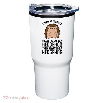 Always Be Yours Unless You Can Be A Hedgehog Cool Gift Tumbler