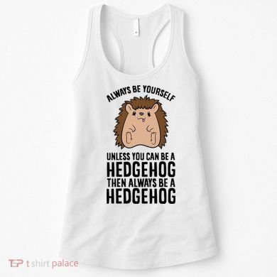 Always Be Yours Unless You Can Be A Hedgehog Cool Gift Women's Tank Top