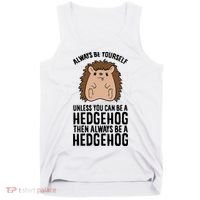Always Be Yours Unless You Can Be A Hedgehog Cool Gift Tank Top thumb 0