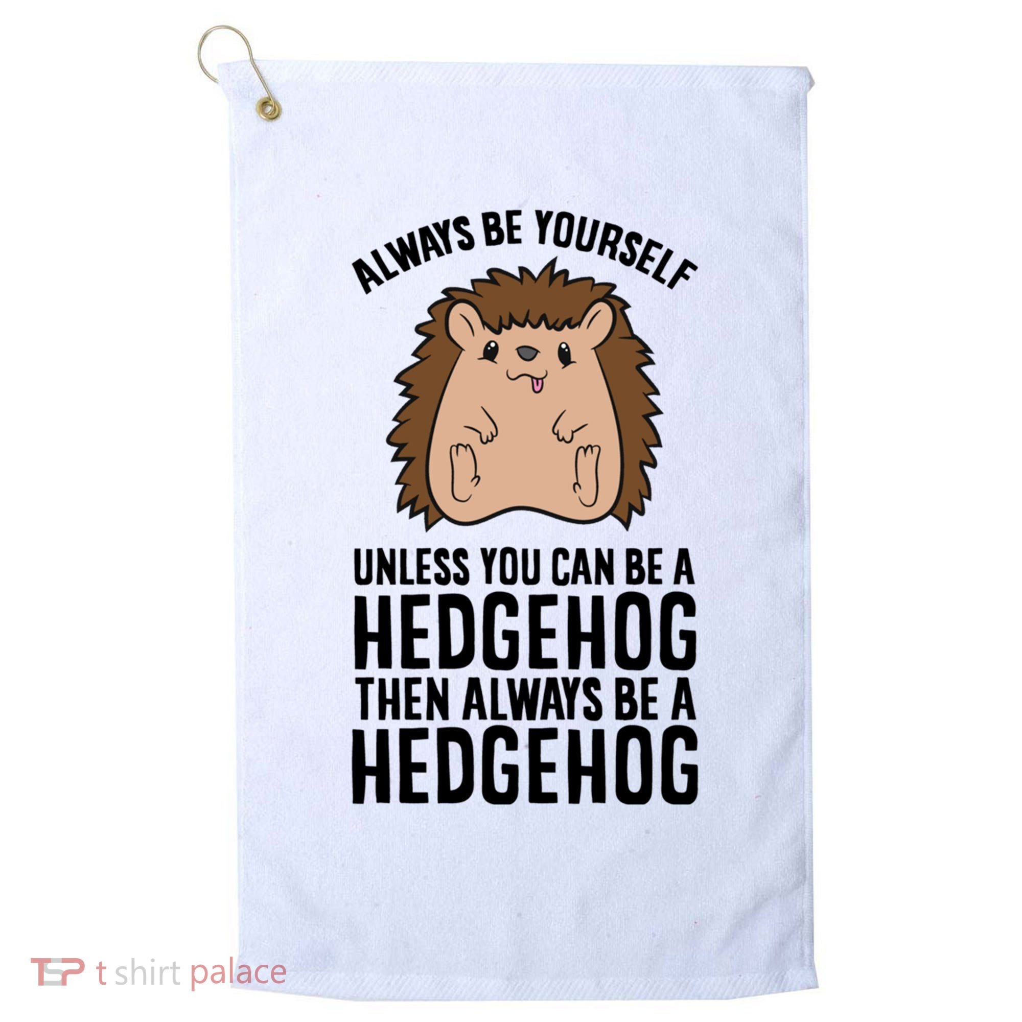 Always Be Yours Unless You Can Be A Hedgehog Cool Gift Golf Towel