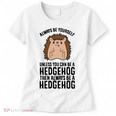 Always Be Yours Unless You Can Be A Hedgehog Cool Gift Women's T-Shirt