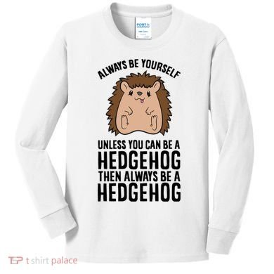 Always Be Yours Unless You Can Be A Hedgehog Cool Gift Kids Long Sleeve Shirt