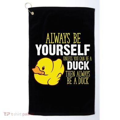 Always Be Yourself Unless You Can Be A Duck Gift Golf Towel