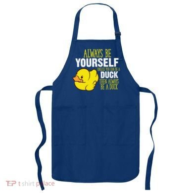 Always Be Yourself Unless You Can Be A Duck Gift Apron