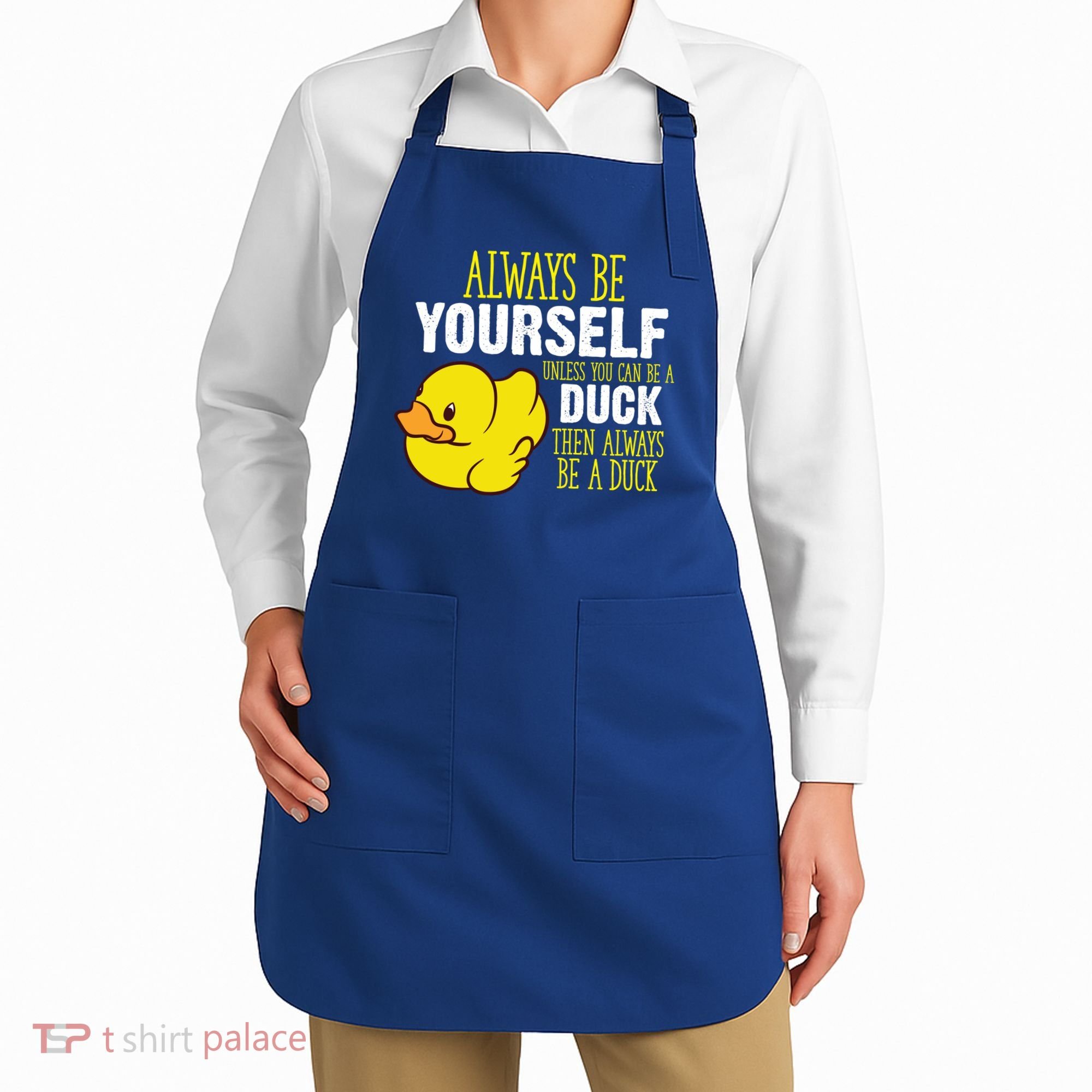 Always Be Yourself Unless You Can Be A Duck Gift Apron