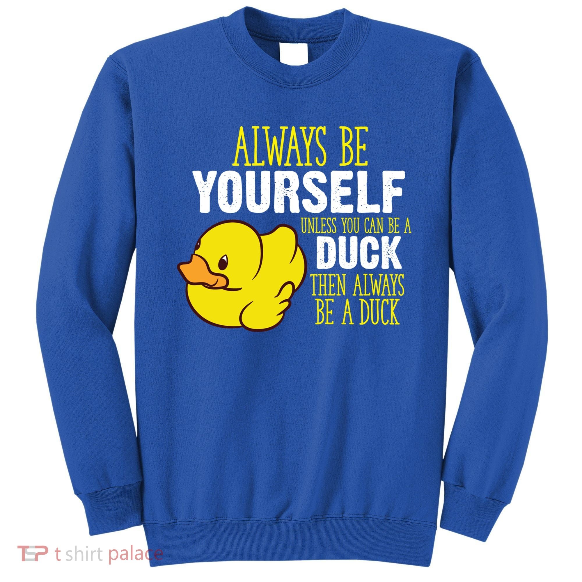 Always Be Yourself Unless You Can Be A Duck Gift Sweatshirt