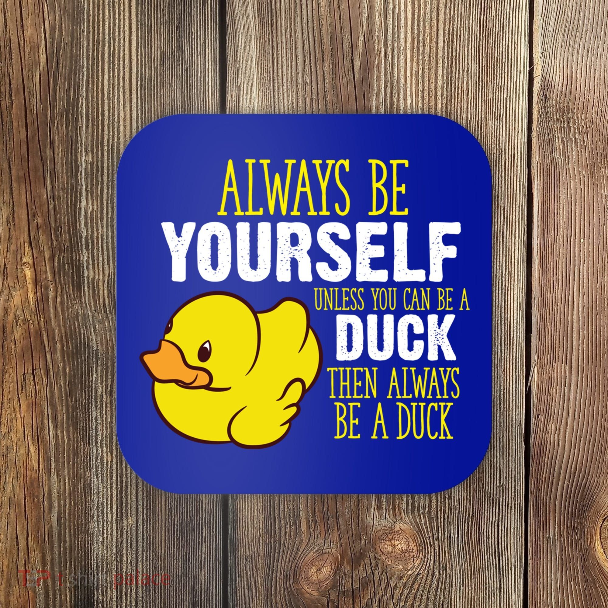 Always Be Yourself Unless You Can Be A Duck Gift Coaster