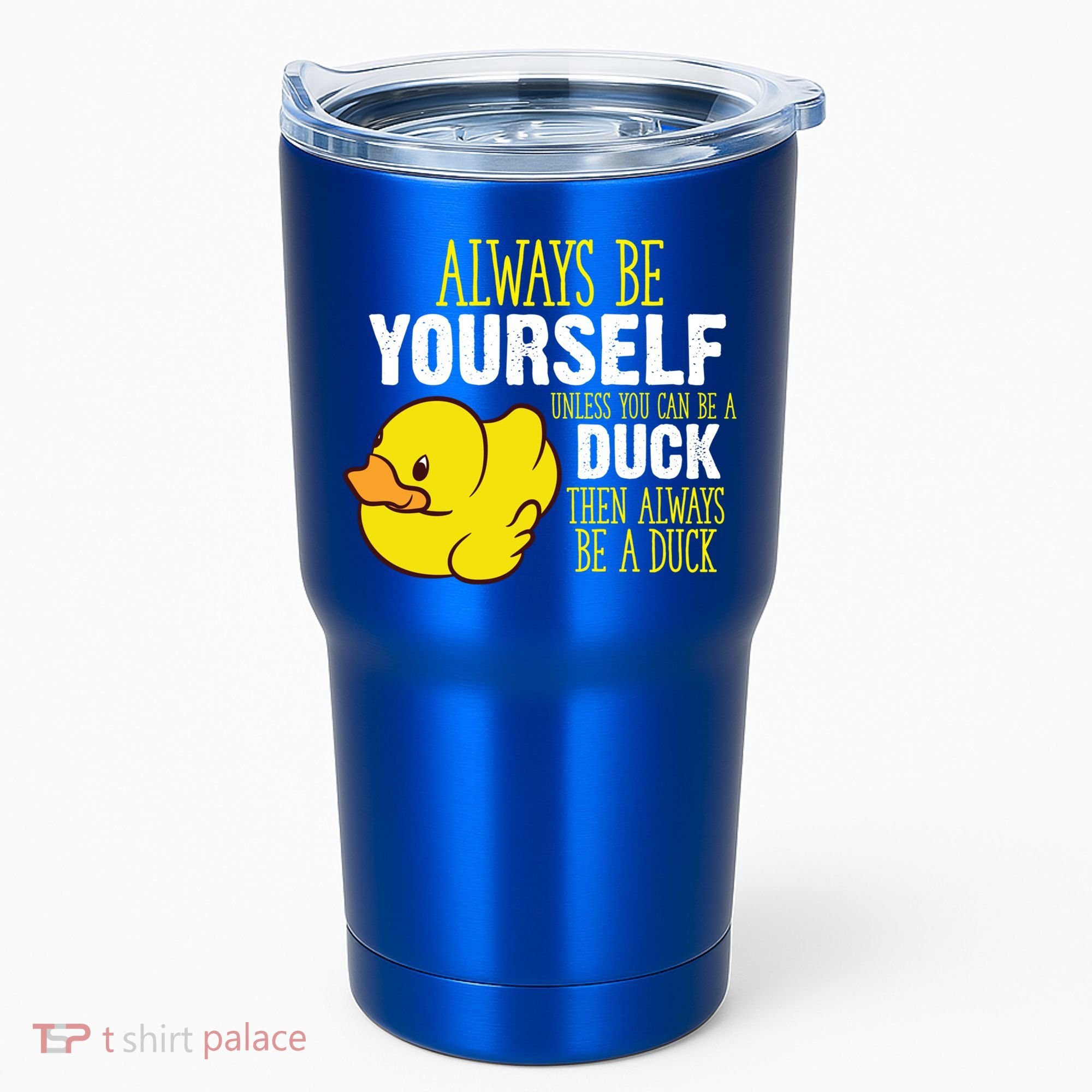 Always Be Yourself Unless You Can Be A Duck Gift Tumbler