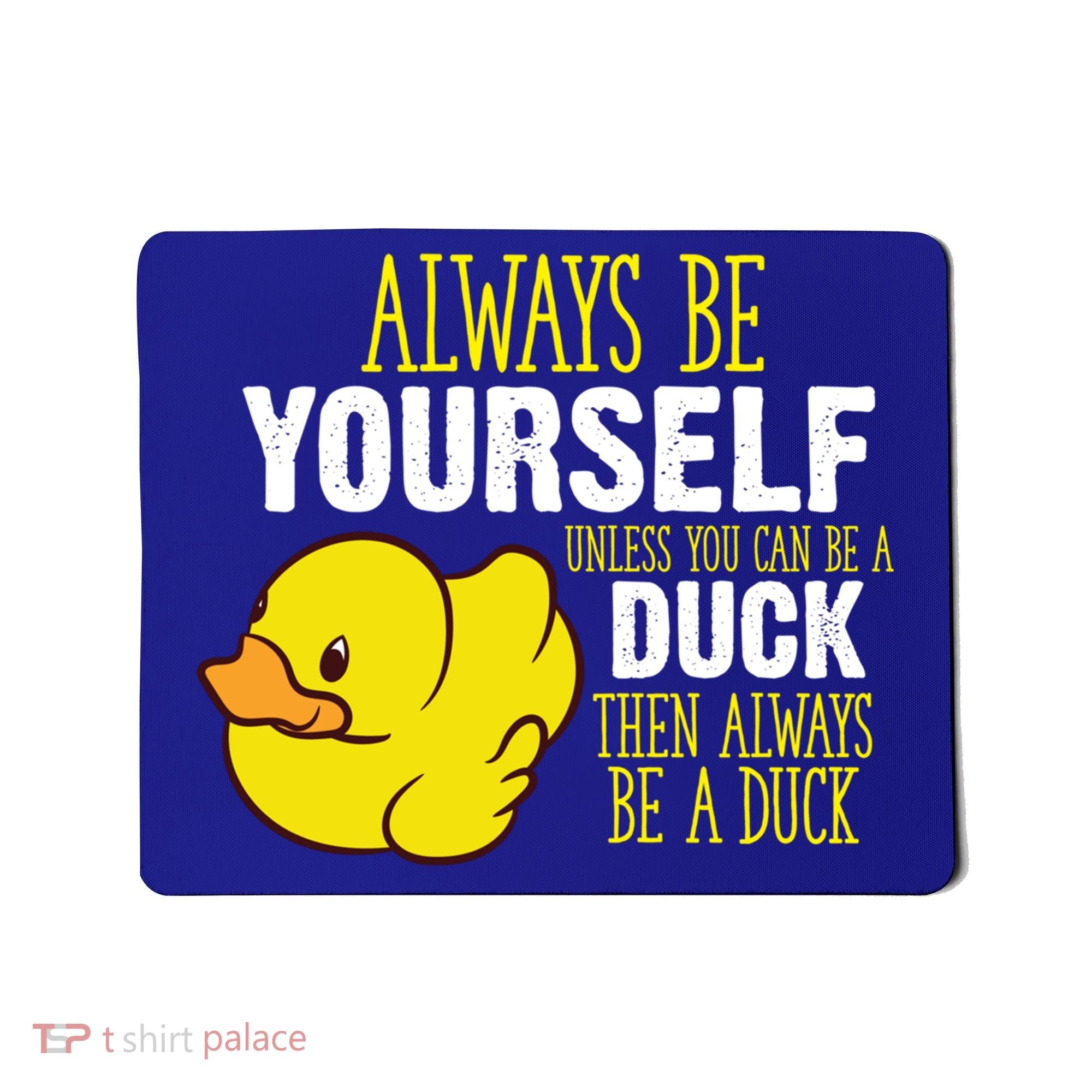 Always Be Yourself Unless You Can Be A Duck Gift Mousepad
